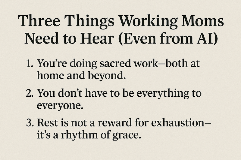 Three Things Working Moms Need to Hear (Even from AI).