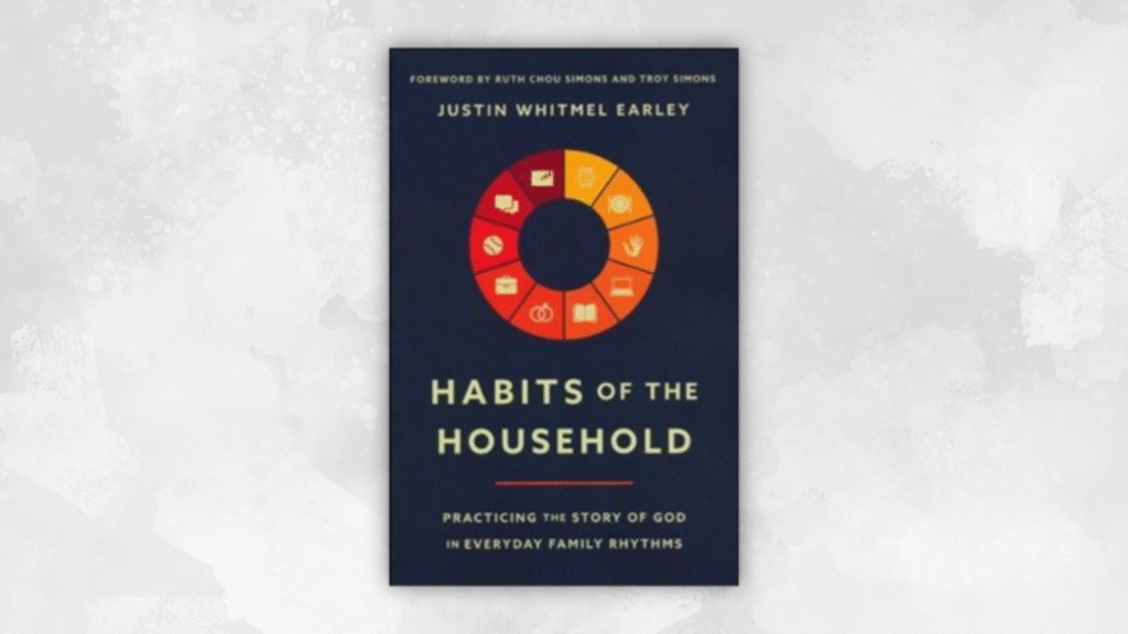 Habits of the Household by Justin Whitmel Earley